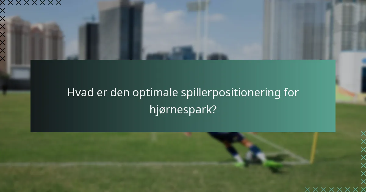Hvad er den optimale spillerpositionering for hjørnespark?