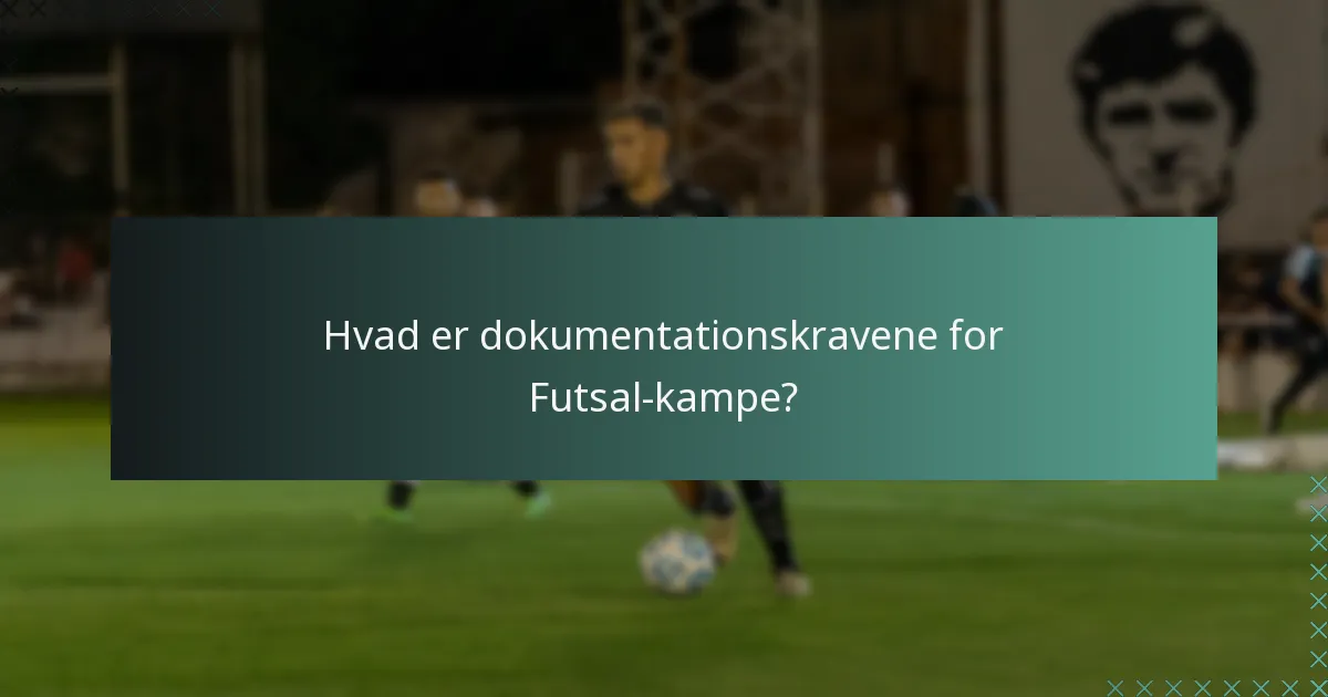 Hvad er dokumentationskravene for Futsal-kampe?