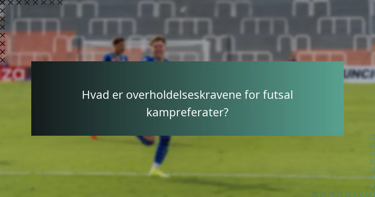 Hvad er overholdelseskravene for futsal kampreferater?