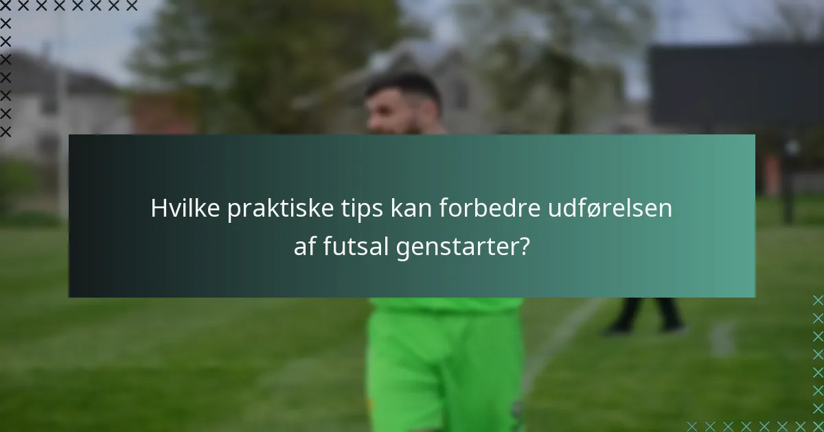 Hvilke praktiske tips kan forbedre udførelsen af futsal genstarter?