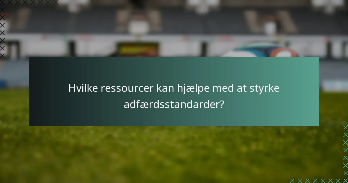 Hvilke ressourcer kan hjælpe med at styrke adfærdsstandarder?