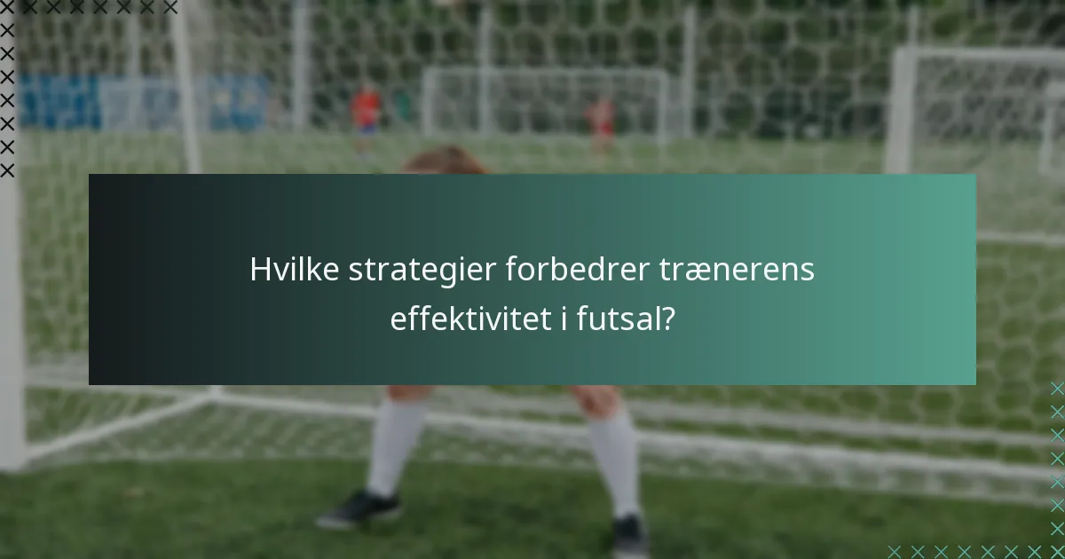 Hvilke strategier forbedrer trænerens effektivitet i futsal?