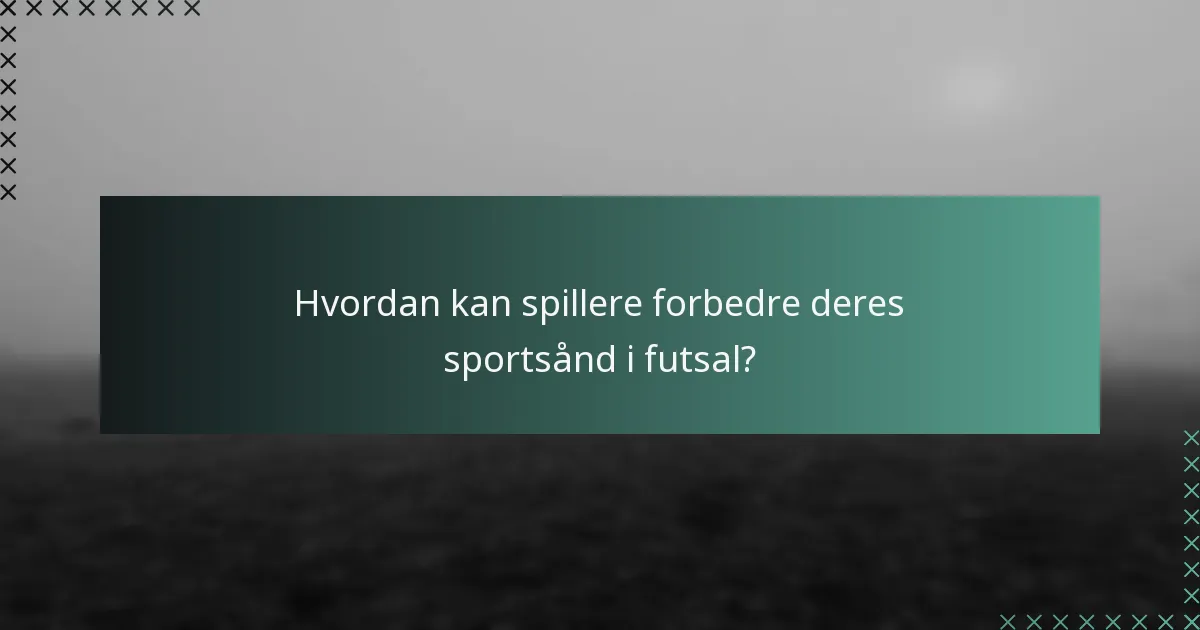 Hvordan kan spillere forbedre deres sportsånd i futsal?
