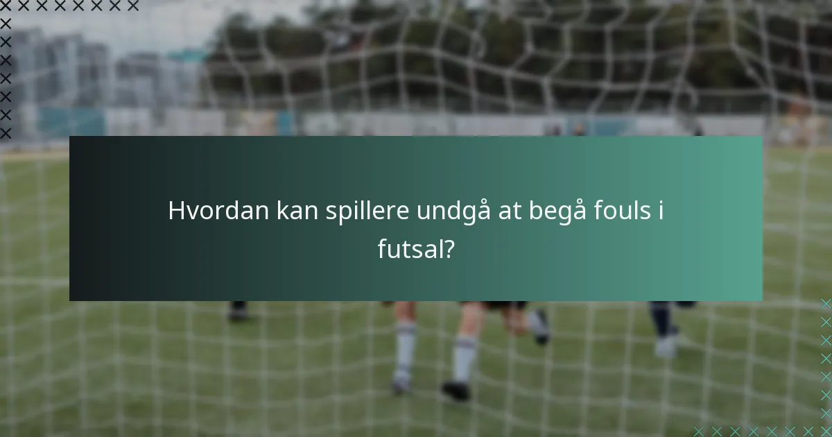 Hvordan kan spillere undgå at begå fouls i futsal?