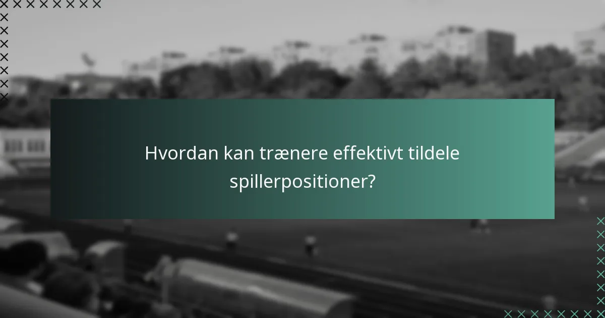 Hvordan kan trænere effektivt tildele spillerpositioner?